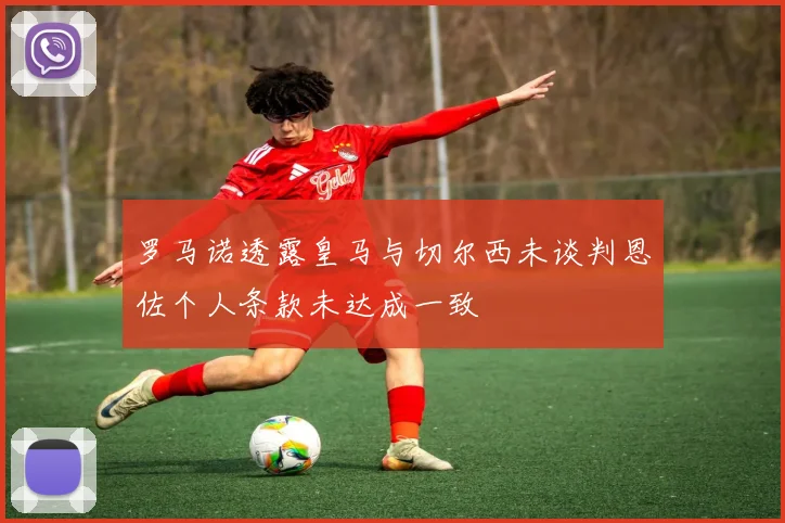 罗马诺透露皇马与切尔西未谈判恩佐个人条款未达成一致