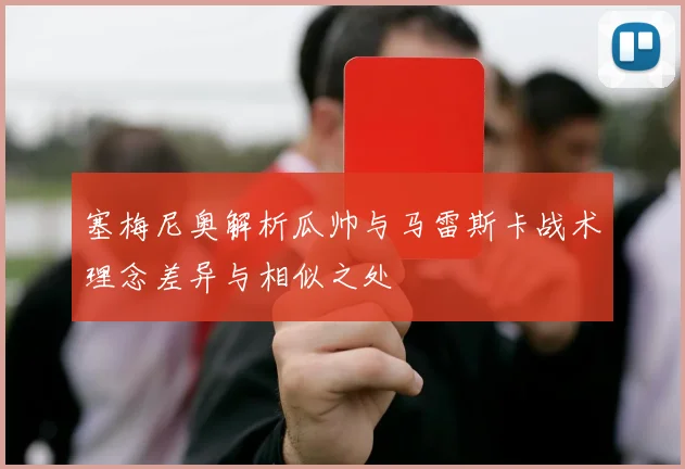 塞梅尼奥解析瓜帅与马雷斯卡战术理念差异与相似之处